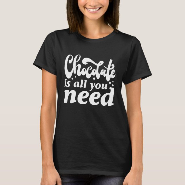 Choklad är allt du behöver t shirt (Framsida)