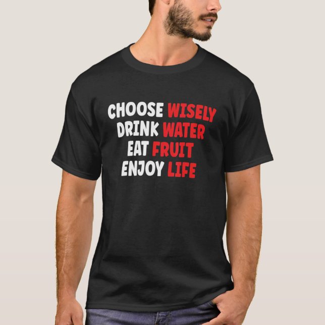 Choose Wisely Drink Water Eat Fruit Enjoy Life T Shirt (Framsida)