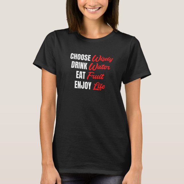 Choose Wisely Drink Water Eat Fruit Enjoy Life   T Shirt (Framsida)