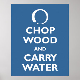 Chop Wood and Carry Vatten Poster