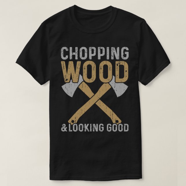 Chopping Wood And Looking Good Lumberjack T Shirt (Design framsida)