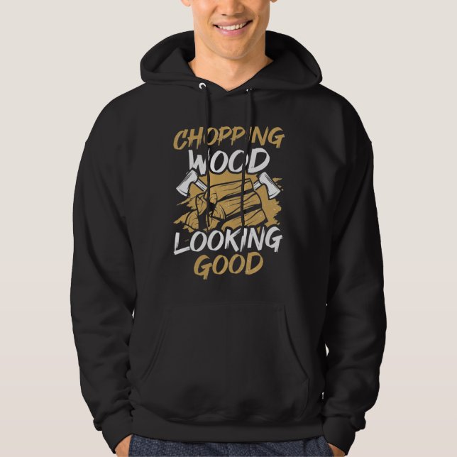 Chopping Wood Looking Good Woodworker Arborist Lum Hoodie (Framsida)
