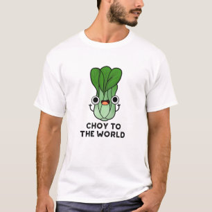 Choy to World Funny Bok Choy Veggie Pun T Shirt