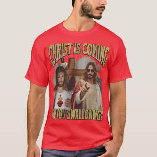 Christ Is Coming Are You Swallowing Funny Offensiv T Shirt