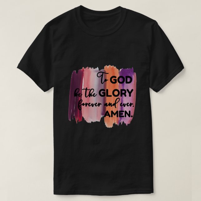 Christian Faith To God be the Glory Forever T Shirt (Design framsida)