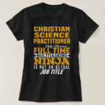 Christian Science Practister T Shirt<br><div class="desc">Christian Science Practier endast eftersom Fullt Time Multitasking NINJA inte är en faktisk befattning</div>