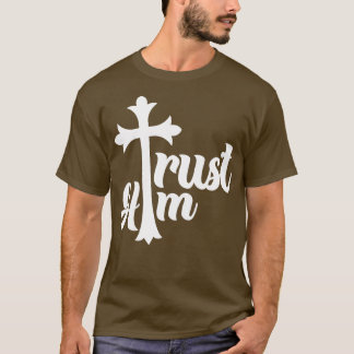 Christian Trust Him T Shirt