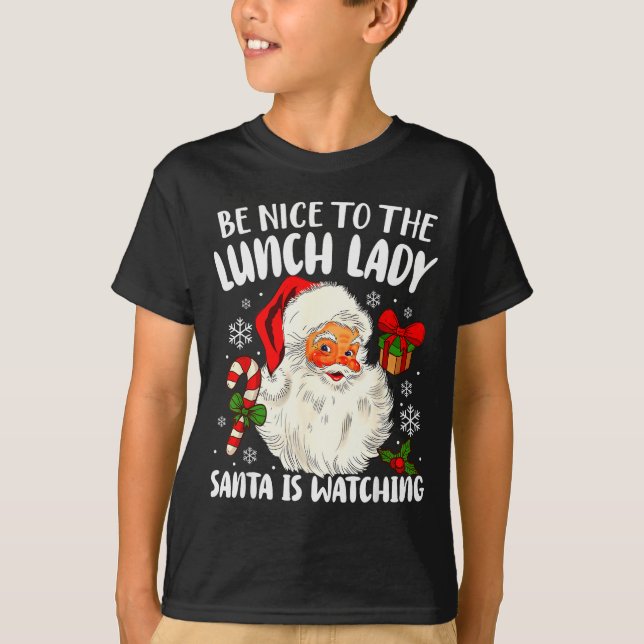 Christmas Be Nice To The Lunch Lady Santa Is Watch T Shirt (Framsida)