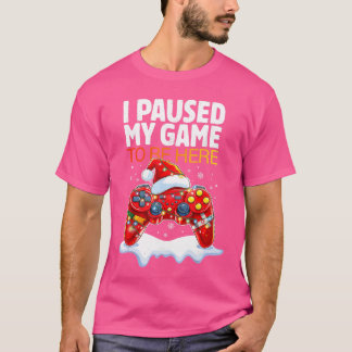 Christmas I Paused My Game to Be Here Funny Sarcas T Shirt