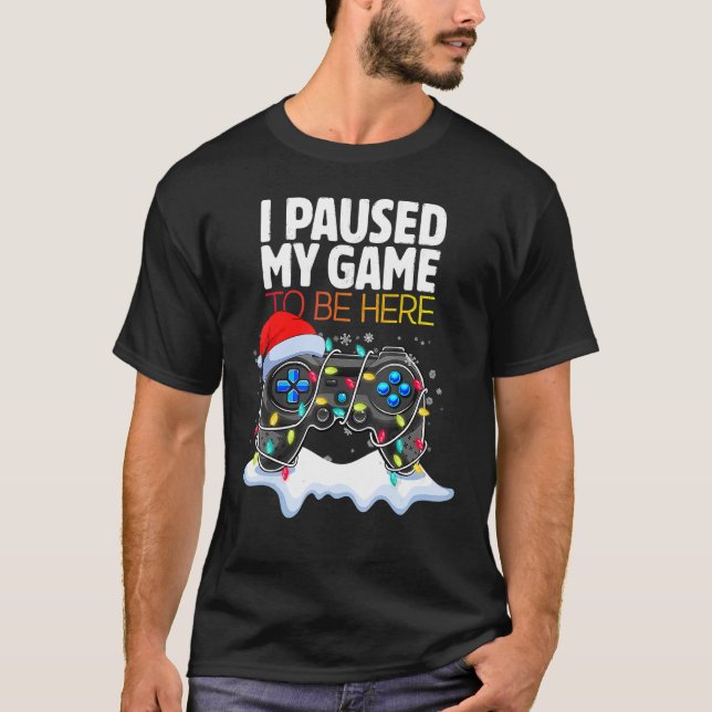 Christmas I Paused My Game to be Here  Sarcastic T Shirt (Framsida)