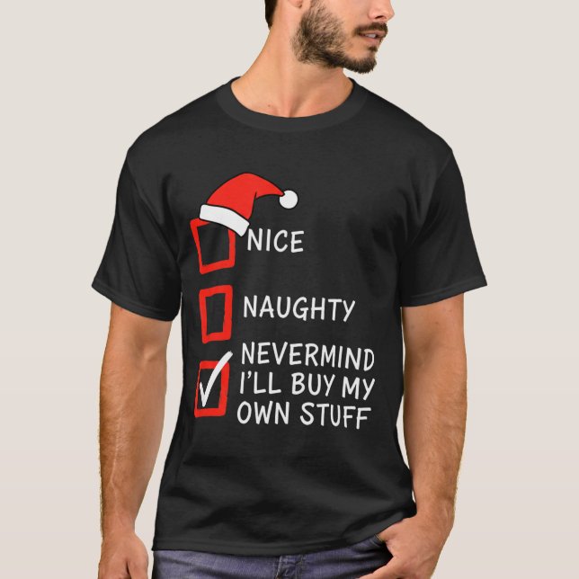 Christmas Naughty Or Nice Checklist - Nevermind I' T Shirt (Framsida)
