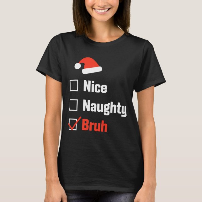 Christmas Nice Naughty Bruh Funny Xmas List  T Shirt (Framsida)