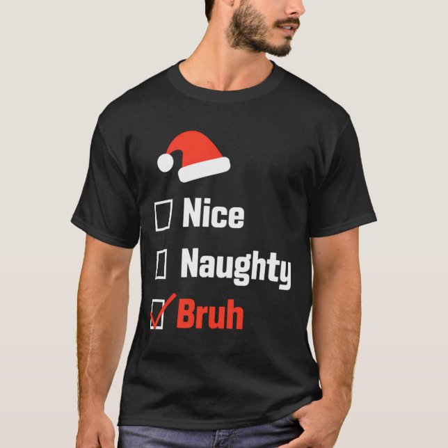 Christmas Nice Naughty Bruh Funny Xmas List  T Shirt (Framsida)