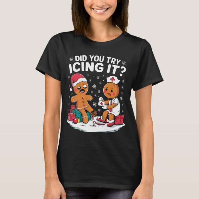 Christmas Nurse Did You Try Icing It Gingerbread  T Shirt (Framsida)