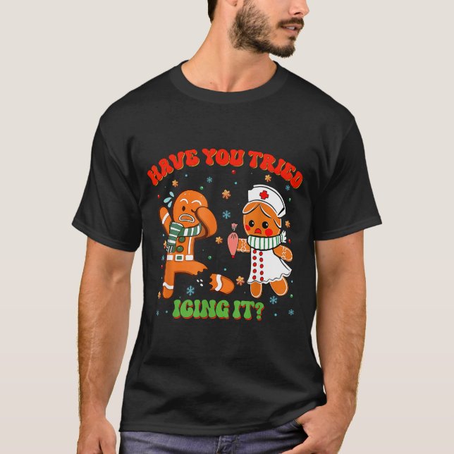 Christmas Nurse Have You Tried Icing It Gingerbrea T Shirt (Framsida)
