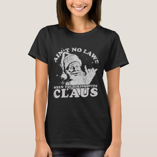 Christmas Santa Ain't No Laws When You Drink With  T Shirt (Framsida)