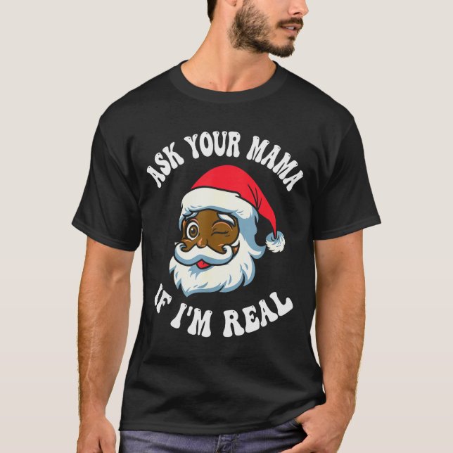 Christmas Santa Ask Your Mama If I'm Real Black Cl T Shirt (Framsida)