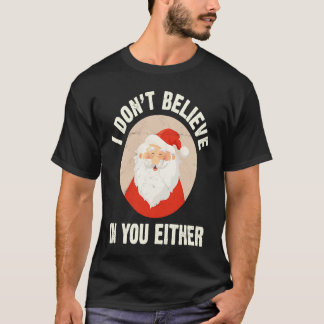 Christmas  Santa Claus Xmas I Dont Believe In You  T Shirt