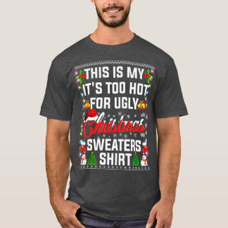 Christmas This Is My Its Too Hot For Ugly Xmas Swe T Shirt