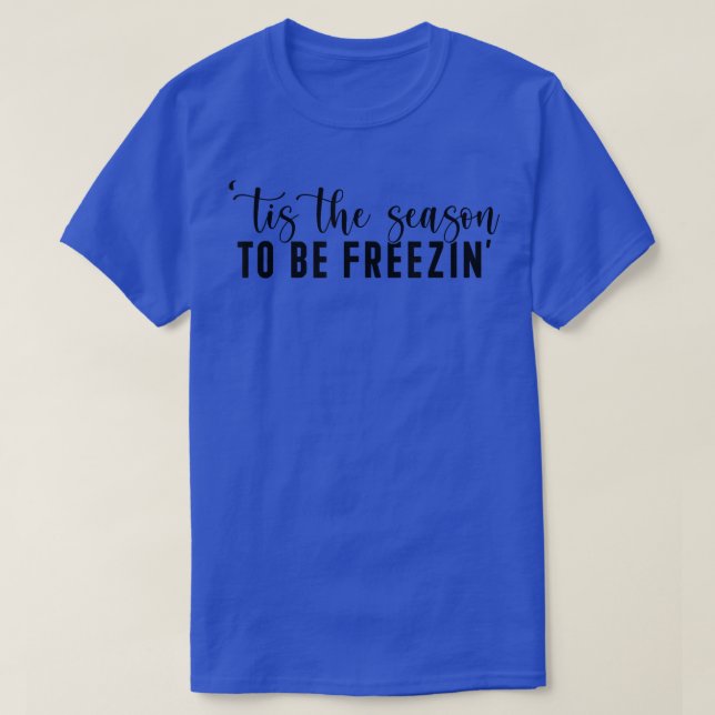 Christmas Tis The Season To be Freezin, Christmas  T Shirt (Design framsida)
