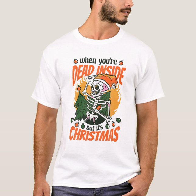 Christmas When You're Dead Inside But It's Christm T Shirt (Framsida)