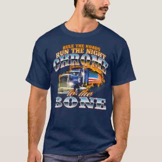 Chrome To The BoneSemi Truck Driver Trucking Truck T Shirt