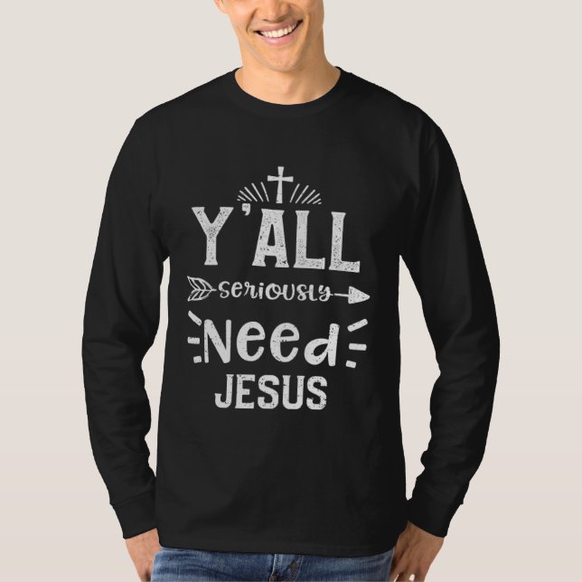 Church Y all Seriously Need Jesus  Jesus Sayings T Shirt (Framsida)