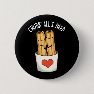 Churr All I Need Funny Churros Pun Mörk BG Knapp