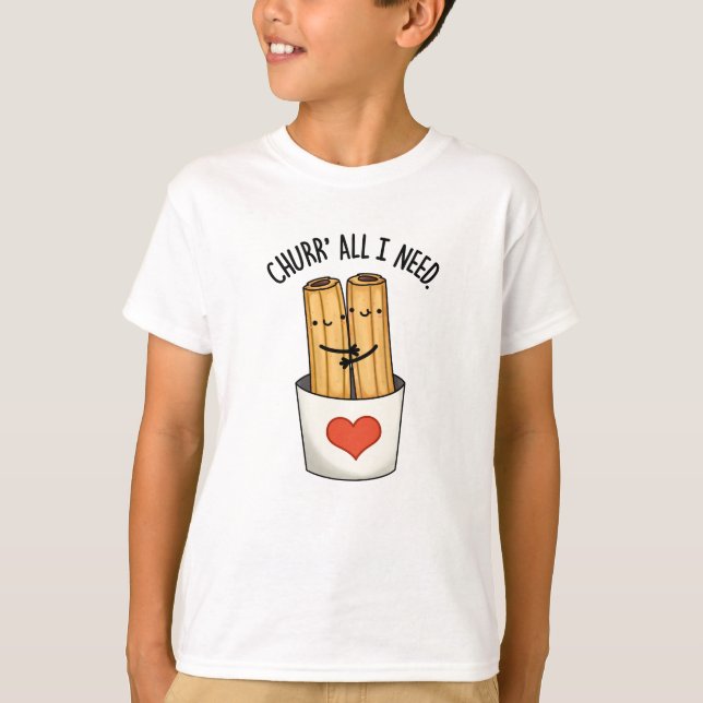Churr All I Need Funny Churros Pun T Shirt (Framsida)