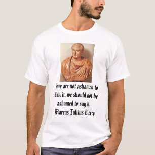 Cicero om vi inte är skamsna att tänka det, oss t shirt