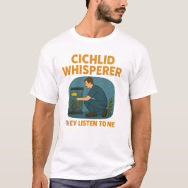 Cichlid Whisperer - de lyssnar på mig T Shirt