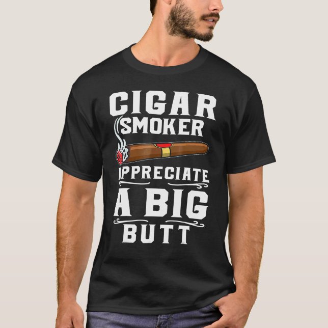 Cigar Smokers Appreciate A Big Butt Cigarette Smok T Shirt (Framsida)
