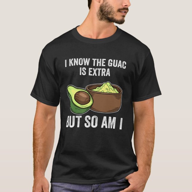 Cinco De Mayo  I Know The Guac Is Extra But So Am  T Shirt (Framsida)