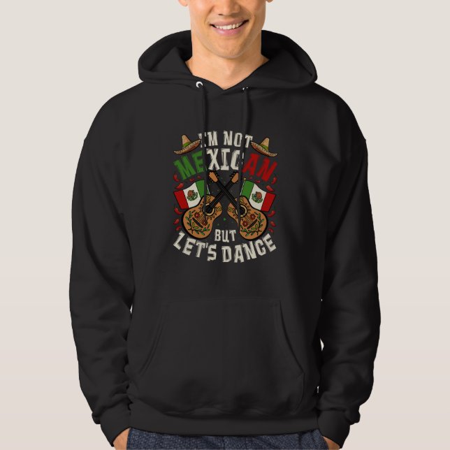 Cinco De Mayo I m Not Mexican But Let s Dance Hoodie (Framsida)