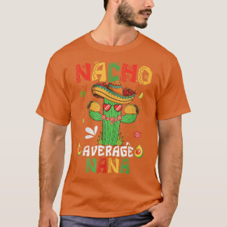 Cinco De Mayo Nacho Average Nana Nachos Älskare Ma T Shirt