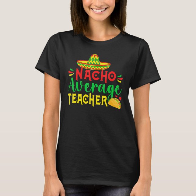 Cinco De Mayo Nacho Everage Teacher Men Women Teac T Shirt (Framsida)