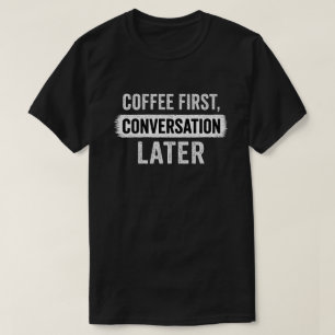 Citat om kaffe först, konversation senare t shirt