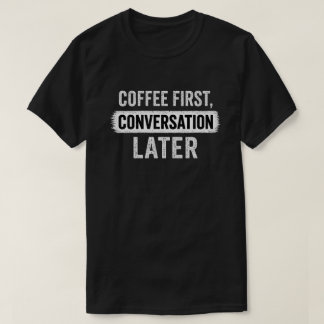 Citat om kaffe först, konversation senare t shirt