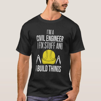 Civil Engineer I Fix Stuff I Build Things Civil En T Shirt