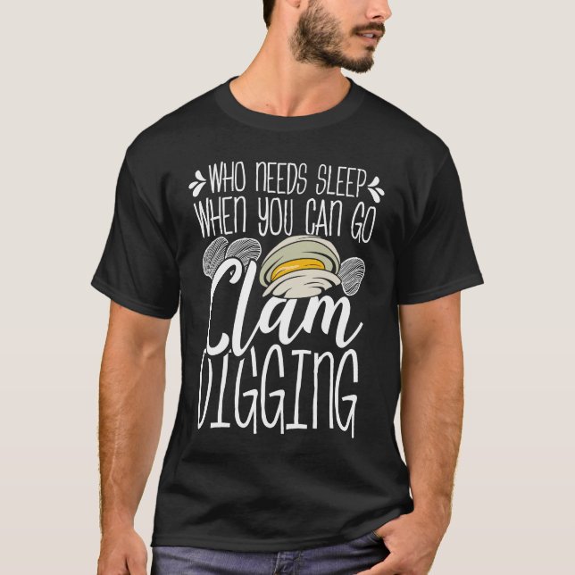 Clam Digging Who needs Sleep when you can go clamm T Shirt (Framsida)