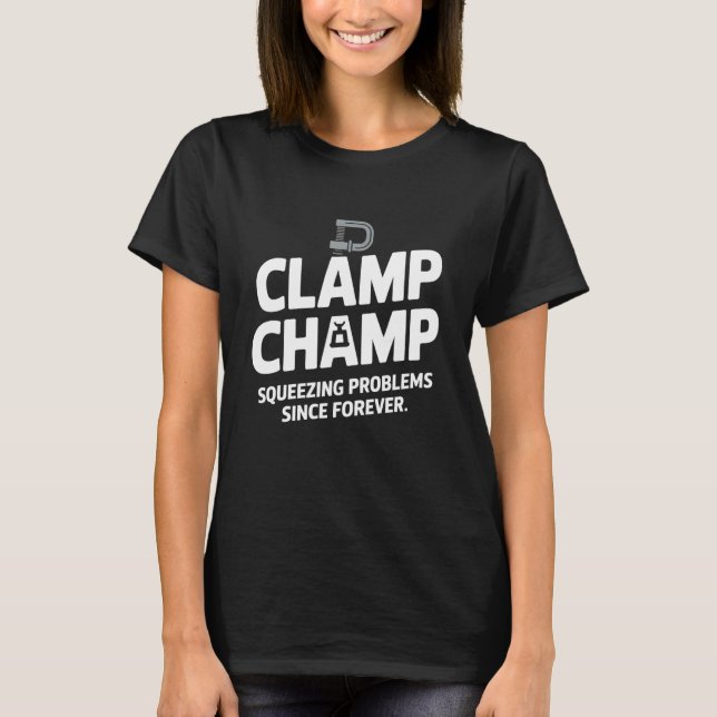 Clamp Champ Squeezing Problems Woodworking Carpent T Shirt (Framsida)
