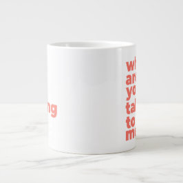 Classic Mug - Why Are You Talking To Me? Jumbo Mugg