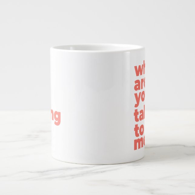 Classic Mug - Why Are You Talking To Me? Jumbo Mugg (Framsidan)