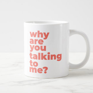 Classic Mug - Why Are You Talking To Me? Jumbo Mugg