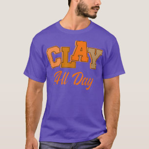 Clay All Day Pottery Ceramist Handmade Ceramic T Shirt
