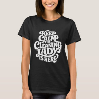 Cleaning Lady is Here - Funny Housekeeping T Shirt