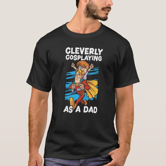 Cleverly Cosplaying As A Dad Cosplayer Costume Pla T Shirt (Framsida)