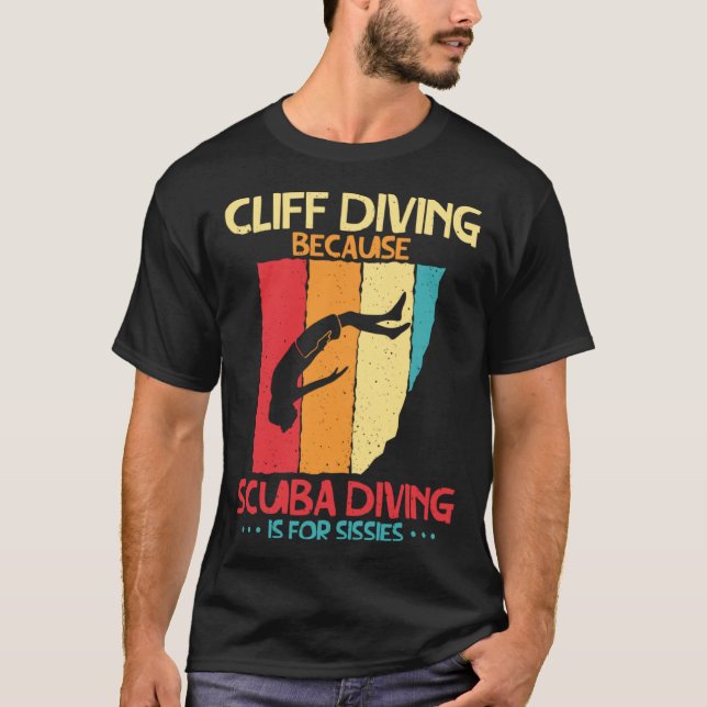 Cliff Diving Cause Scuba Diving Is For Sissies Cli T Shirt (Framsida)