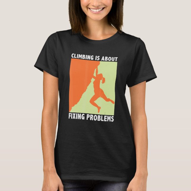 Climbing Is About Fixing Problems Climber Mountain T Shirt (Framsida)