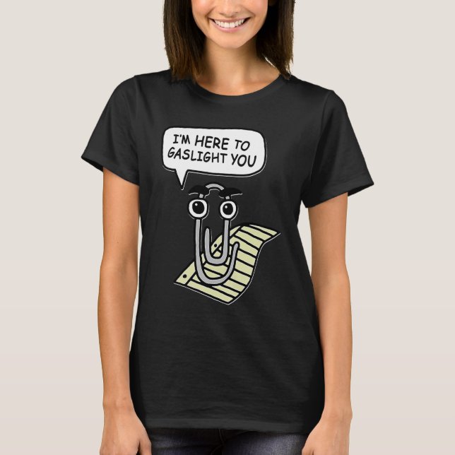 Clippy I'm Here To Gaslight You Good T Shirt (Framsida)